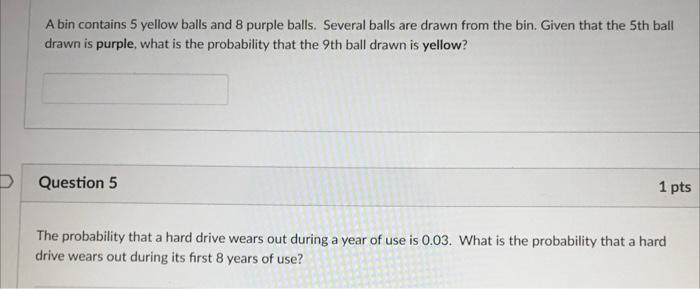 A Bin Contains 5 Yellow Balls And 8 Purple Balls Several Balls Are Drawn From The Bin Given That The 5th Ball Drawn Is 1