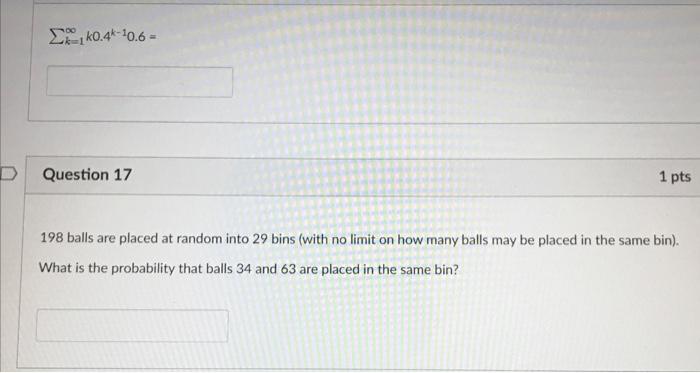 2110 4k 10 6 D Question 17 1 Pts 198 Balls Are Placed At Random Into 29 Bins With No Limit On How Many Balls May Be P 1