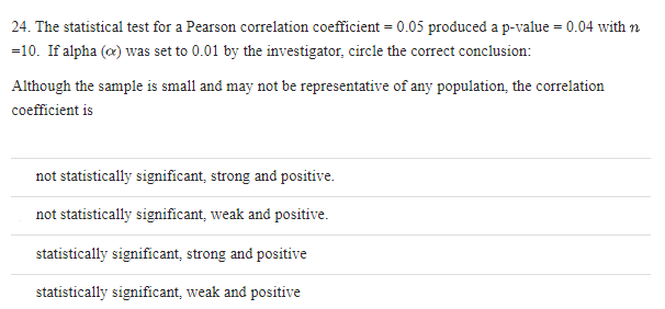 24 The Statistical Test For A Pearson Correlation Coefficient 0 05 Produced A P Value 0 04 With N 10 If Alpha 1