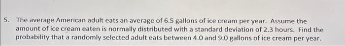 5 The Average American Adult Eats An Average Of 6 5 Gallons Of Ice Cream Per Year Assume The Amount Of Ice Cream Eaten 1