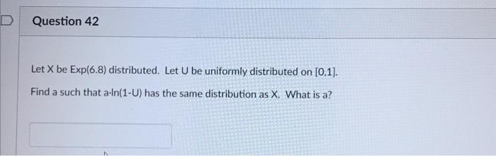 D Question 42 Let X Be Exp 6 8 Distributed Let U Be Uniformly Distributed On 0 1 Find A Such That A In 1 U Has The 1