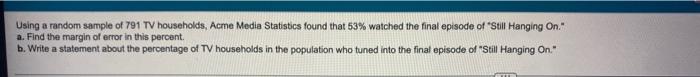 Using A Random Sample Of 791 Tv Households Acme Media Statistics Found That 53 Watched The Final Episode Of Still Han 1