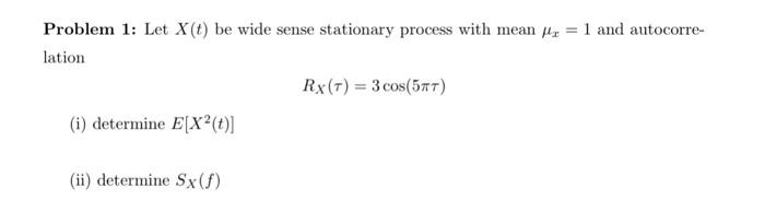 Problem 1 Let X T Be Wide Sense Stationary Process With Mean 1 And Autocorre Lation Rx T 3 Cos 577 I Determ 1