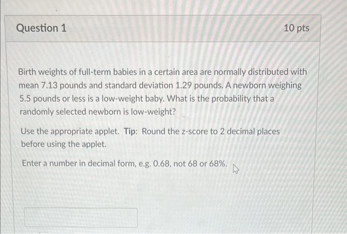 10 Pts Question 1 Birth Weights Of Full Term Babies In A Certain Area Are Normally Distributed With Mean 7 13 Pounds And 1