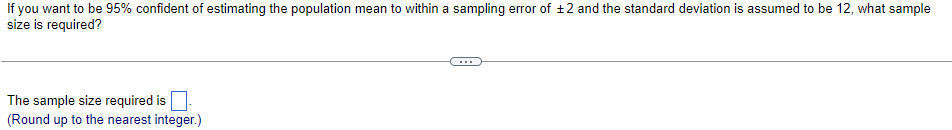 If You Want To Be 95 Confident Of Estimating The Population Mean To Within A Sampling Error Of 2 And The Standard Devi 1