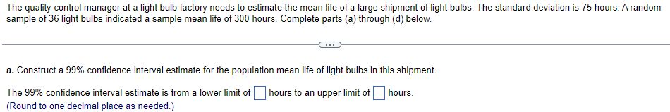 The Quality Control Manager At A Light Bulb Factory Needs To Estimate The Mean Life Of A Large Shipment Of Light Bulbs 1