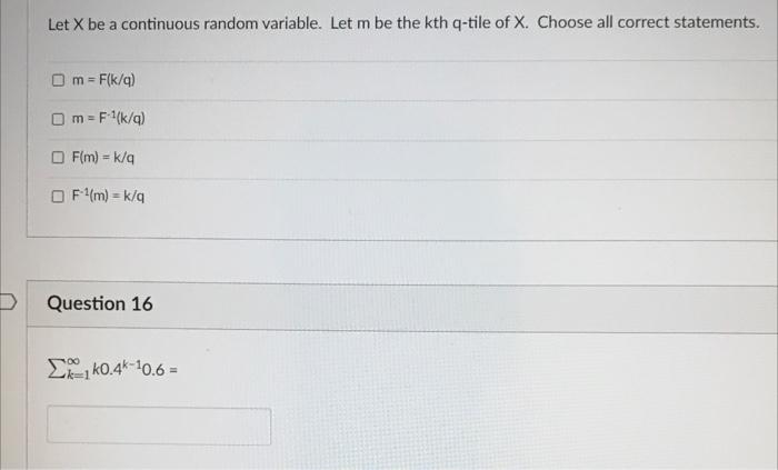 Let X Be A Continuous Random Variable Let M Be The Kth Q Tile Of X Choose All Correct Statements M F K Q Om F K 1