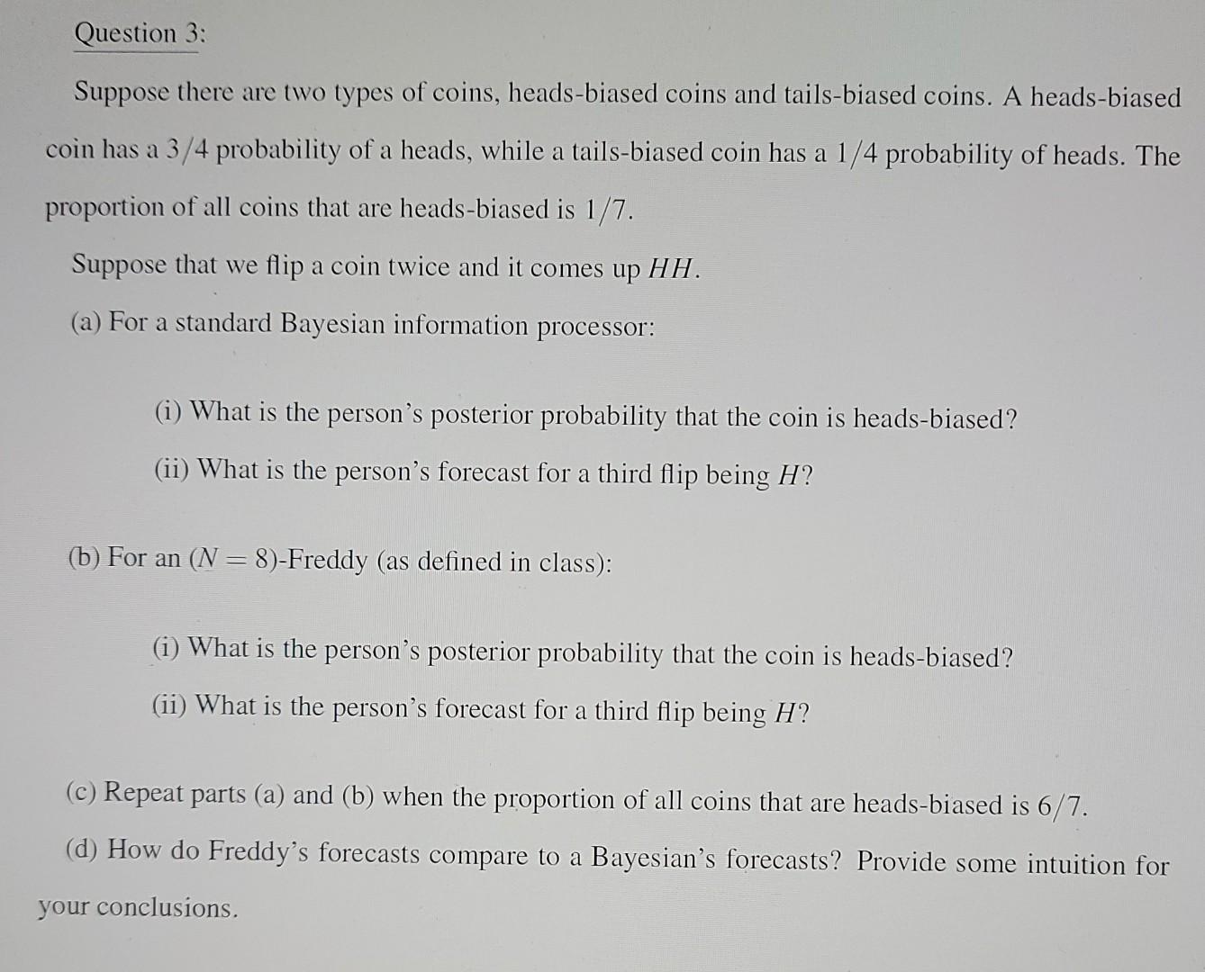 Question 3 Suppose There Are Two Types Of Coins Heads Biased Coins And Tails Biased Coins A Heads Biased Coin Has A 3 1