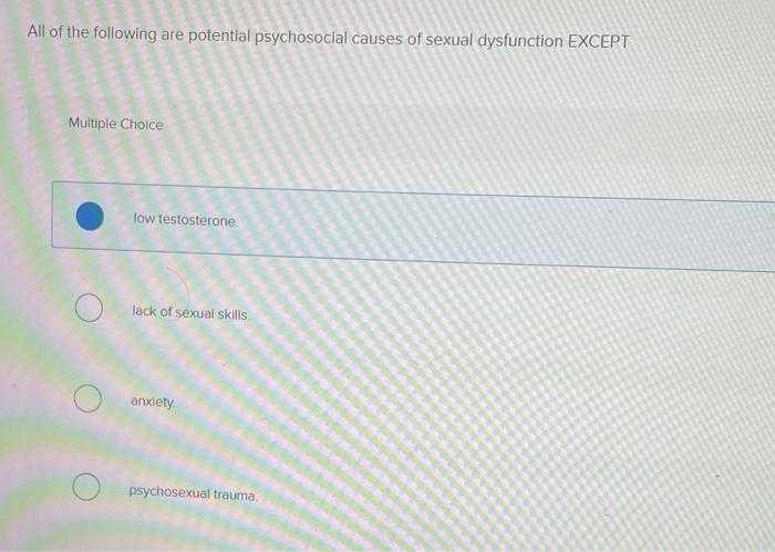 All Of The Following Are Potential Psychosocial Causes Of Sexual Dysfunction Except Multiple Choice Low Testosterone Lac 1