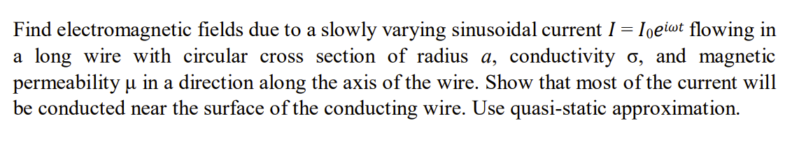 Find Electromagnetic Fields Due To A Slowly Varying Sinusoidal Current I Ioeiwt Flowing In A Long Wire With Circular C 1