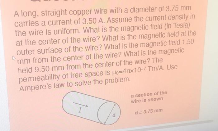 A Long Straight Copper Wire With A Diameter Of 3 75 Mm Carries A Current Of 3 50 A Assume The Current Density In The W 1