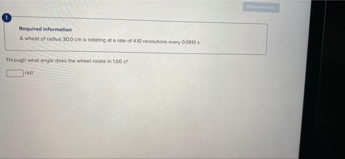 Required Information A Wheel Of Radius 30 0 Cm Is Rotating At A Rate Of 4 10 Revolutions Every 0 0910 S Through What An 1