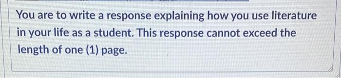 You Are To Write A Response Explaining How You Use Literature In Your Life As A Student This Response Cannot Exceed The 1