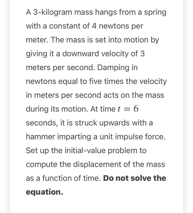 A 3 Kilogram Mass Hangs From A Spring With A Constant Of 4 Newtons Per Meter The Mass Is Set Into Motion By Giving It A 1
