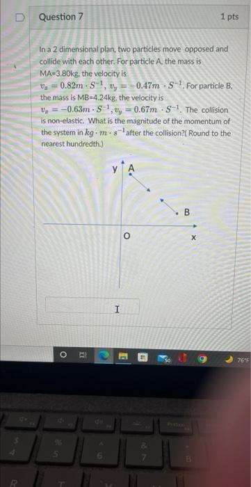 D Question 7 1 Pts In A 2 Dimensional Plan Two Particles Move Opposed And Collide With Each Other For Particle A The 1