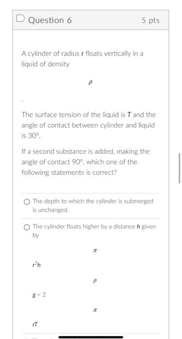 D Question 6 A Cylinder Of Radius R Floats Vertically In A Liquid Of Density The Surface Tension Of The Liquid Is T And 1
