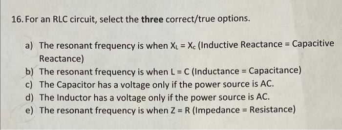 16 For An Rlc Circuit Select The Three Correct True Options A The Resonant Frequency Is When Xl Xc Inductive Reac 1