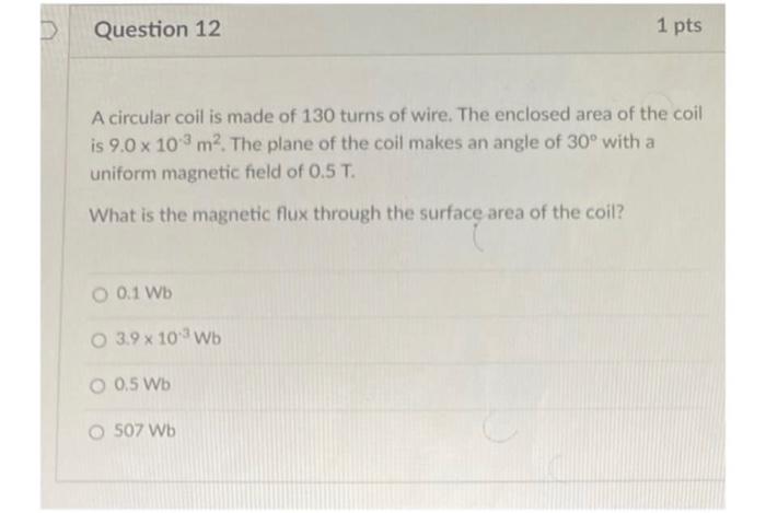 D Question 12 1 Pts A Circular Coil Is Made Of 130 Turns Of Wire The Enclosed Area Of The Coil Is 9 0 X 103 M The Pla 1