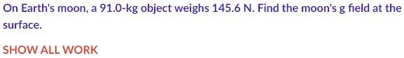 On Earth S Moon A 91 0 Kg Object Weighs 145 6 N Find The Moon S G Field At The Surface Show All Work 1