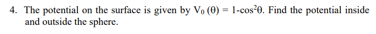 4 The Potential On The Surface Is Given By Vo 0 1 Cos 0 Find The Potential Inside And Outside The Sphere 1