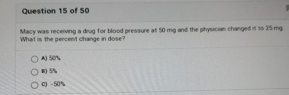 Question 15 Of 50 Macy Was Receiving A Drug For Blood Pressure At 50 Mg And The Physician Changed It To 25 Mg What Is Th 1