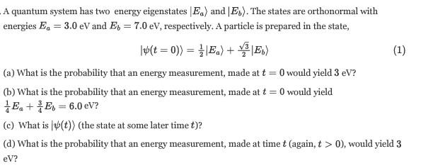 A Quantum System Has Two Energy Eigenstates Ea And E The States Are Orthonormal With Energies E 3 0 Ev And Et 7 1