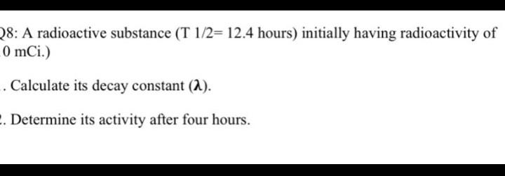 28 A Radioactive Substance T 1 2 12 4 Hours Initially Having Radioactivity Of 0 Mci Calculate Its Decay Constant 1
