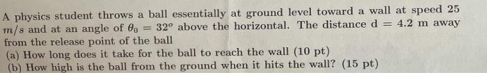 A Physics Student Throws A Ball Essentially At Ground Level Toward A Wall At Speed 25 M S And At An Angle Of 00 32 Abov 1