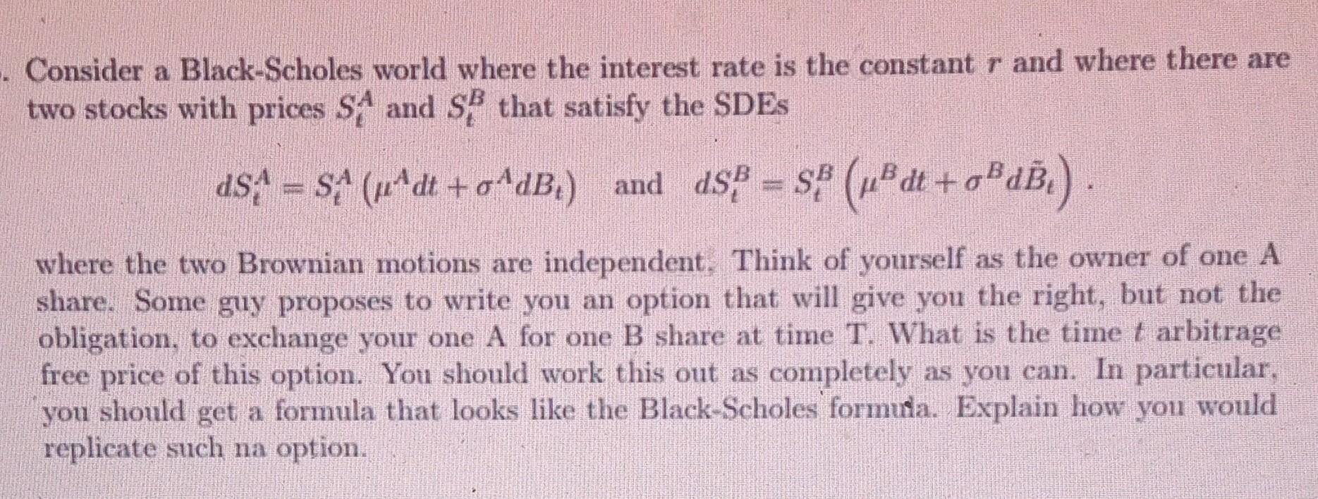 Consider A Black Scholes World Where The Interest Rate Is The Constant R And Where There Are Two Stocks With Prices Sa A 1