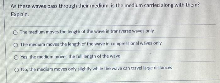 As These Waves Pass Through Their Medium Is The Medium Carried Along With Them Explain O The Medium Moves The Length 1