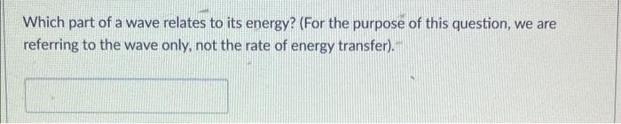 Which Part Of A Wave Relates To Its Energy For The Purpose Of This Question We Are Referring To The Wave Only Not Th 1