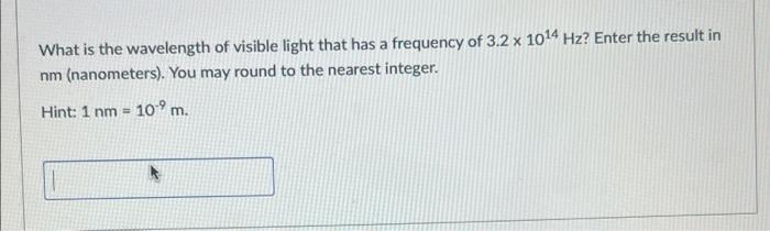 What Is The Wavelength Of Visible Light That Has A Frequency Of 3 2 X 10 4 Hz Enter The Result In Nm Nanometers You 1