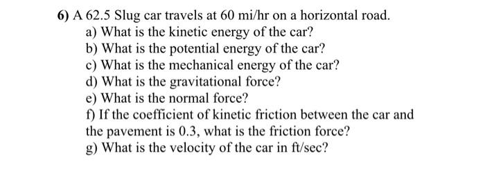6 A 62 5 Slug Car Travels At 60 Mi Hr On A Horizontal Road A What Is The Kinetic Energy Of The Car B What Is The Po 1