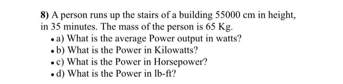8 A Person Runs Up The Stairs Of A Building 55000 Cm In Height In 35 Minutes The Mass Of The Person Is 65 Kg A What 1