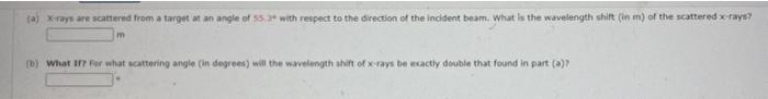 A X Rays Are Scattered From A Target At An Angle Of 55 3 With Respect To The Direction Of The Incident Beam What Is T 1