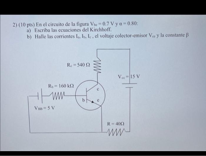 2 10 Pts En El Circuito De La Figura Vbe 0 7 V Y A 0 80 A Escriba Las Ecuaciones Del Kirchhoff B Halle Las Corrie 2
