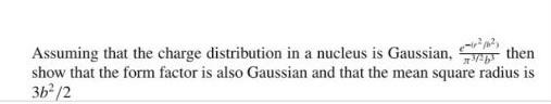 Assuming That The Charge Distribution In A Nucleus Is Gaussian Then Show That The Form Factor Is Also Gaussian And Th 1