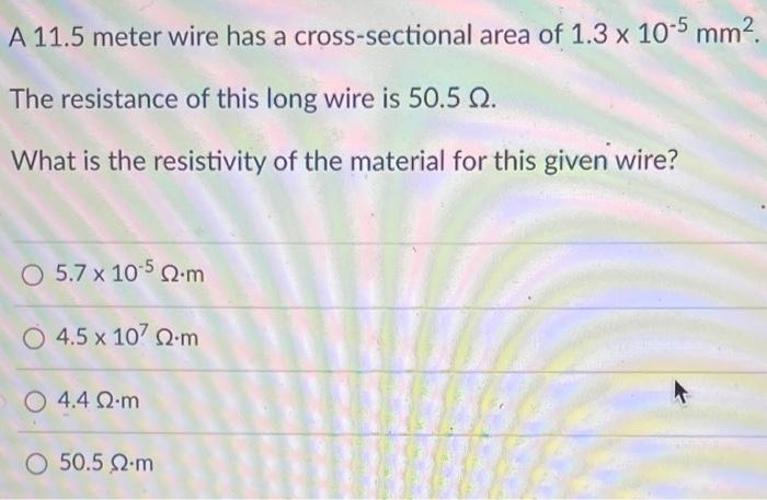 A 11 5 Meter Wire Has A Cross Sectional Area Of 1 3 X 10 5 Mm The Resistance Of This Long Wire Is 50 5 2 What Is The 1
