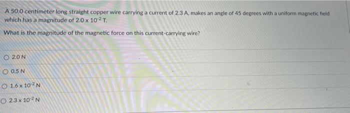 A 50 0 Centimeter Long Straight Copper Wire Carrying A Current Of 2 3 A Makes An Angle Of 45 Degrees With A Uniform Mag 1