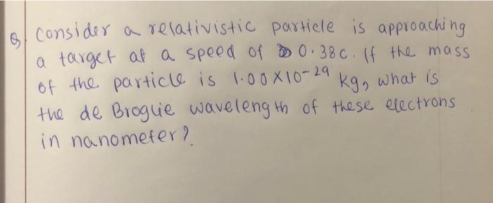 O Consider A Relativistic Particle Is Approaching A Target At A Speed Of 0 38c F The Mass Of The Particle Is 1 00 X 10 1