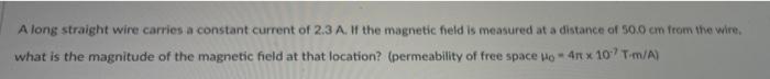 A Long Straight Wire Carries A Constant Current Of 2 3 A If The Magnetic Field Is Measured At A Distance Of 50 0 Cm Fro 1