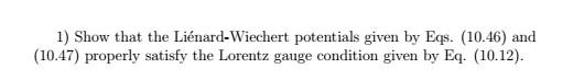 1 Show That The Lienard Wiechert Potentials Given By Eqs 10 46 And 10 47 Properly Satisfy The Lorentz Gauge Condit 1