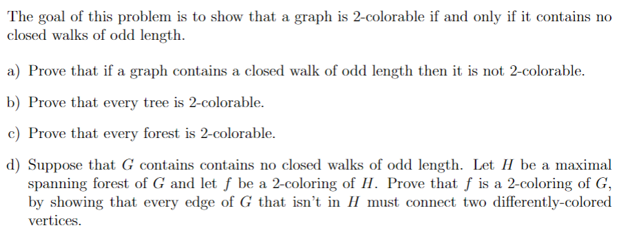 The Goal Of This Problem Is To Show That A Graph Is 2 Colorable If And Only If It Contains No Closed Walks Of Odd Length 1