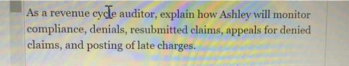 As A Revenue Cycle Auditor Explain How Ashley Will Monitor Compliance Denials Resubmitted Claims Appeals For Denied 1