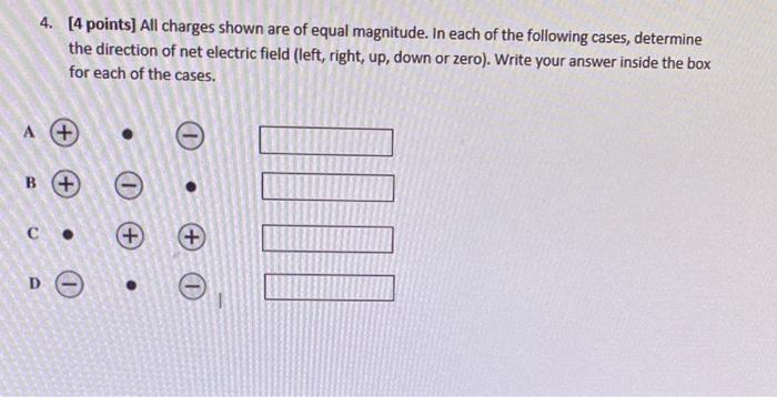 4 4 Points All Charges Shown Are Of Equal Magnitude In Each Of The Following Cases Determine The Direction Of Net E 1