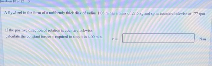 Question 10 Of 12 A Flywheel In The Form Of A Uniformly Thick Disk Of Radius 1 03 M Has A Mass Of 27 6 Kg And Spins Coun 1