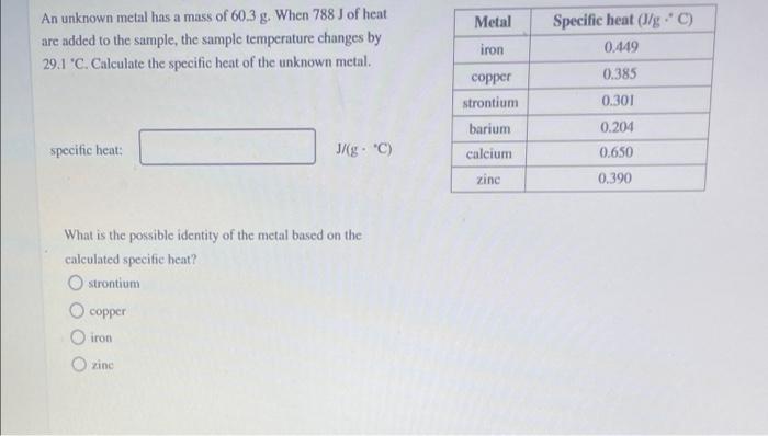 An Unknown Metal Has A Mass Of 60 3 G When 788 J Of Heat Are Added To The Sample The Sample Temperature Changes By 29 1