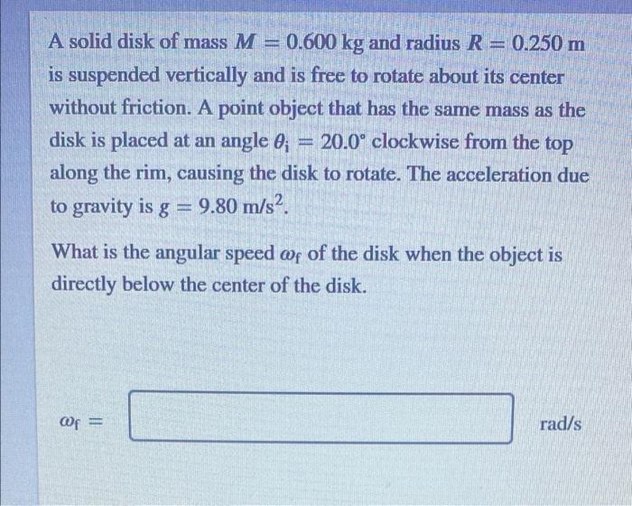 A Solid Disk Of Mass M 0 600 Kg And Radius R 0 250 M Is Suspended Vertically And Is Free To Rotate About Its Center 1