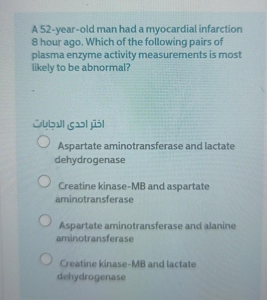 A 52 Year Old Man Had A Myocardial Infarction 8 Hour Ago Which Of The Following Pairs Of Plasma Enzyme Activity Measure 1