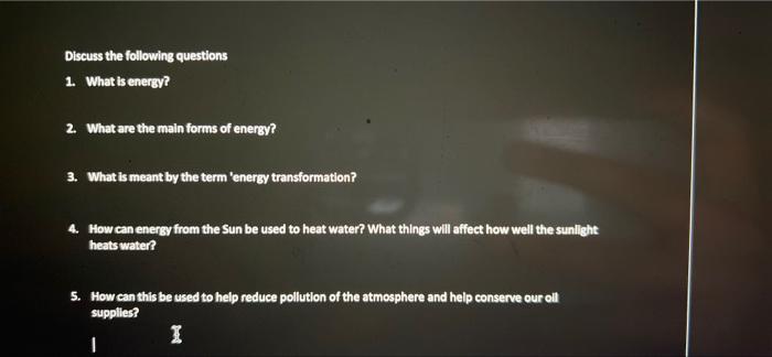 Discuss The Following Questions 1 What Is Energy 2 What Are The Main Forms Of Energy 3 What Is Meant By The Term E 1